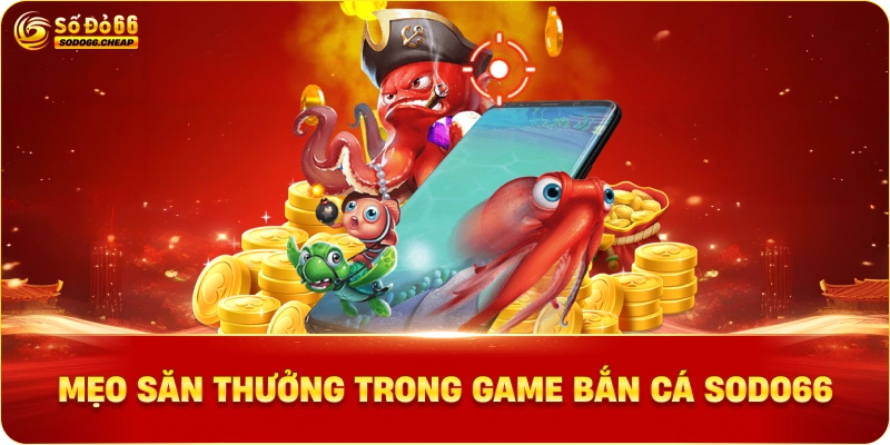 Mẹo săn thưởng trong game bắn cá sodo66