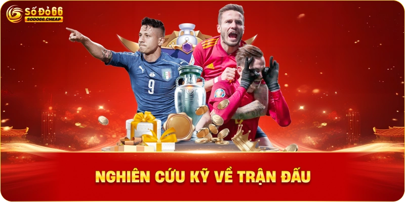 Nghiên cứu kỹ về trận đấu